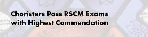 Choristers Pass RSCM Exams with Highest Commendation